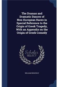 The Dramas and Dramatic Dances of Non-European Races in Special Reference to the Origin of Greek Tragedy, With an Appendix on the Origin of Greek Comedy