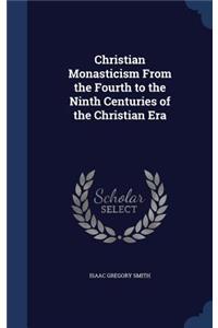 Christian Monasticism From the Fourth to the Ninth Centuries of the Christian Era
