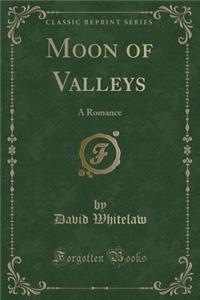 Moon of Valleys: A Romance (Classic Reprint)