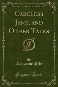 Careless Jane, and Other Tales (Classic Reprint)