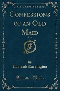 Confessions of an Old Maid, Vol. 1 of 3 (Classic Reprint)