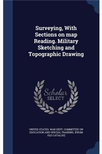 Surveying, With Sections on map Reading. Military Sketching and Topographic Drawing