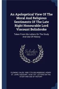 An Apologetical View Of The Moral And Religious Sentiments Of The Late Right Honourable Lord Viscount Bolinbroke