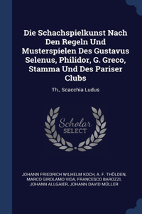 Die Schachspielkunst Nach Den Regeln Und Musterspielen Des Gustavus Selenus, Philidor, G. Greco, Stamma Und Des Pariser Clubs