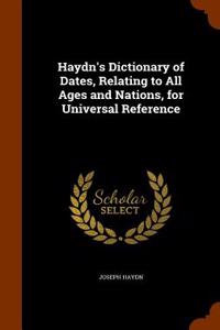 Haydn's Dictionary of Dates, Relating to All Ages and Nations, for Universal Reference