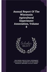 Annual Report of the Wisconsin Agricultural Experiment Association, Volume 8