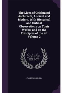 Lives of Celebrated Architects, Ancient and Modern, With Historical and Critical Observations on Their Works, and on the Principles of the art Volume 2