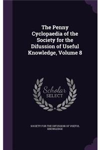 The Penny Cyclopaedia of the Society for the Difussion of Useful Knowledge, Volume 8