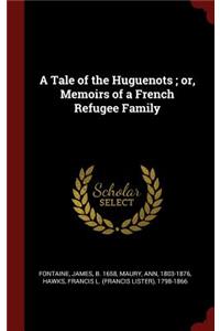 A Tale of the Huguenots; Or, Memoirs of a French Refugee Family