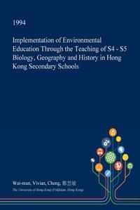 Implementation of Environmental Education Through the Teaching of S4 - S5 Biology, Geography and History in Hong Kong Secondary Schools