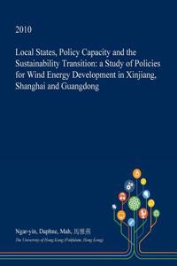 Local States, Policy Capacity and the Sustainability Transition: A Study of Policies for Wind Energy Development in Xinjiang, Shanghai and Guangdong