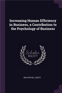 Increasing Human Efficiency in Business, a Contribution to the Psychology of Business