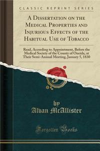 A Dissertation on the Medical Properties and Injurious Effects of the Habitual Use of Tobacco: Read, According to Appointment, Before the Medical Society of the County of Oneida, at Their Semi-Annual Meeting, January 5, 1830 (Classic Reprint)