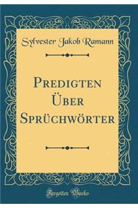 Predigten Ã?ber SprÃ¼chwÃ¶rter (Classic Reprint)