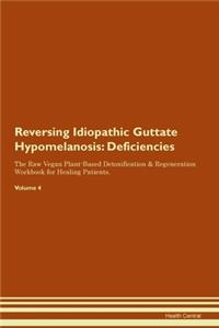 Reversing Idiopathic Guttate Hypomelanosis: Deficiencies The Raw Vegan Plant-Based Detoxification & Regeneration Workbook for Healing Patients. Volume 4