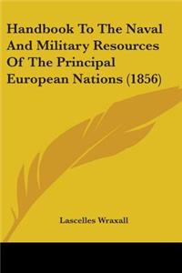 Handbook To The Naval And Military Resources Of The Principal European Nations (1856)