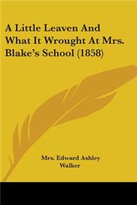 Little Leaven And What It Wrought At Mrs. Blake's School (1858)