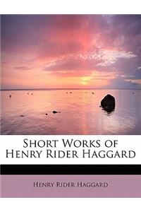 Short Works of Henry Rider Haggard