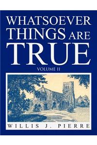 Whatsoever Things Are True Volume II