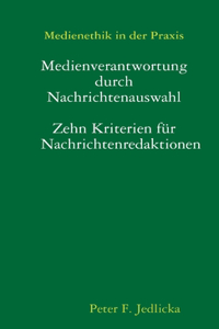 Medienethik in Der Praxis: Medienverantwortung Durch Nachrichtenauswahl. Zehn Kriterien Fur Nachrichtenredaktionen.
