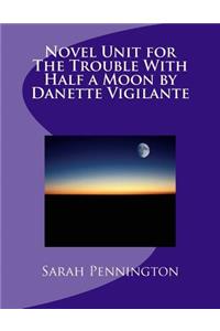 Novel Unit for The Trouble With Half a Moon by Danette Vigilante