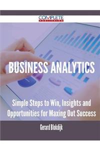 Business Analytics - Simple Steps to Win, Insights and Opportunities for Maxing Out Success