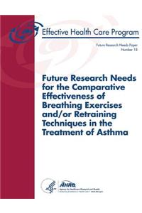 Future Research Needs for the Comparative Effectiveness of Breathing Exercises and/or Retraining Techniques in the Treatment of Asthma