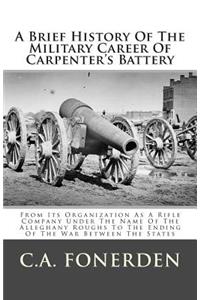 A Brief History of the Military Career of Carpenter's Battery: From Its Organization as a Rifle Company Under the Name of the Alleghany Roughs to the Ending of the War Between the States