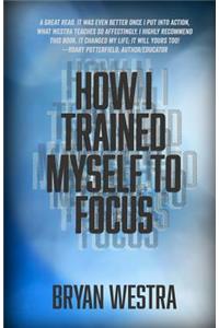 How I Trained Myself To Focus