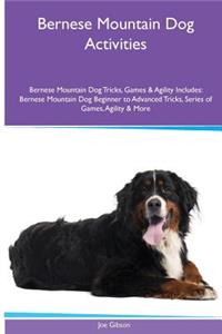 Bernese Mountain Dog Activities Bernese Mountain Dog Tricks, Games & Agility. Includes: Bernese Mountain Dog Beginner to Advanced Tricks, Series of Games, Agility and More