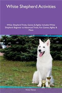White Shepherd Activities White Shepherd Tricks, Games & Agility Includes: White Shepherd Beginner to Advanced Tricks, Fun Games, Agility & More