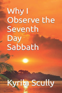 Why I Observe the Seventh Day Sabbath