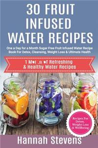 30 Fruit Infused Water Recipes: One a Day for a Month Sugar Free Fruit Infused W