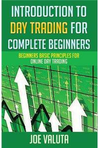 Introduction to Day Trading for Complete Beginners: Beginners Basic Principles for Online Day Trading