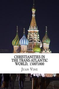 Christianities in the Trans-Atlantic World, 1500-1800