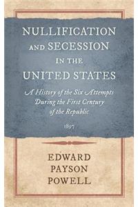 Nullification and Secession in the United States: A History of the Six Attempts During the First Century of the Republic (1897)