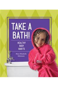 Take a Bath!: Healthy Body Habits