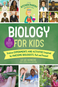 Kitchen Pantry Scientist Biology for Kids: Science Experiments and Activities Inspired by Awesome Biologists, Past and Present; With 25 Illustrated Biographies of Amazing Scientists from Arou