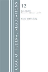 Code of Federal Regulations, Title 12 Banks and Banking 1-199, Revised as of January 1, 2018