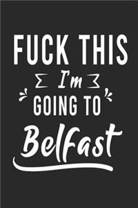 FUCK THIS I'M GOING TO Belfast