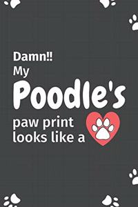 Damn!! my Poodles's paw print looks like a: For Poodles Dog fans