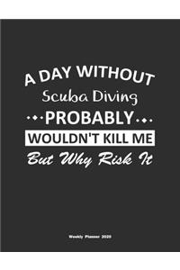 A Day Without Scuba Diving Probably Wouldn't Kill Me But Why Risk It Weekly Planner 2020