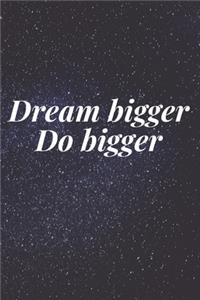 Dream bigger. Do bigger
