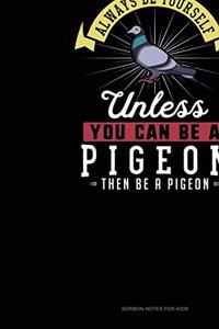Always Be Yourself Unless You Can Be A Pigeon Then Be A Pigeon