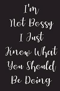 I'm Not Bossy I Just Know What You Should Be Doing