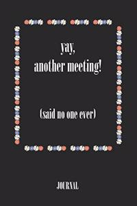 yay, another meeting! (said no one ever) . best gift Birthday/ Valentine's Day gift/Anniversary for friendS. Coworker, FAMILY. Lined Blank Notebook