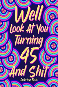 Well Look at You Turning 45 and Shit