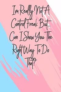 I'm Really Not A Control Freak But... Can I Show You The Right Way To Do That?