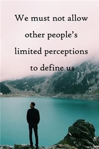We must not allow other people's limited perceptions to define us