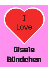 I love Gisele Bündchen: Notebook/notepad/diary/journal perfect gift for all fans of Gisele Bündchen. - 80 black lined pages - A4 - 8.5x11 inches